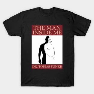 "The Man Inside Me" by Dr. Tobias Fünke (Arrested Development) T-Shirt